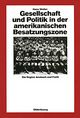 Gesellschaft und Politik in der amerikanischen Besatzungszone.