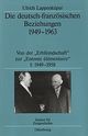 Die deutsch-französischen Beziehungen 1949 - 1963. Von der "Erbfeindschaft" zur "Entente élémentaire".